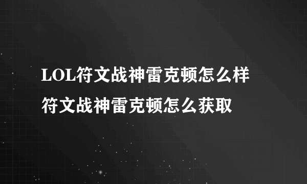 LOL符文战神雷克顿怎么样 符文战神雷克顿怎么获取