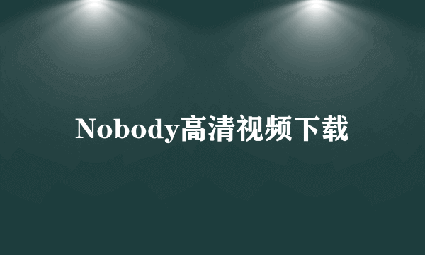 Nobody高清视频下载