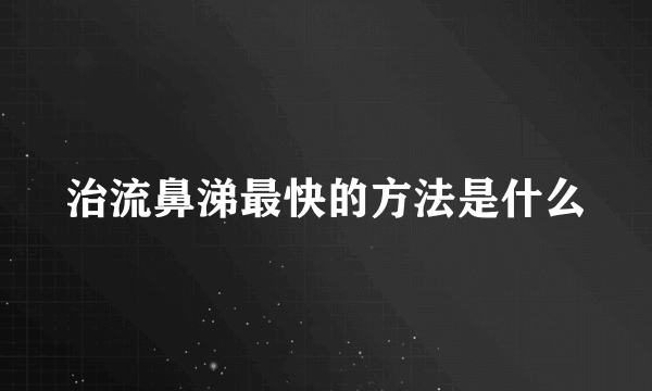 治流鼻涕最快的方法是什么