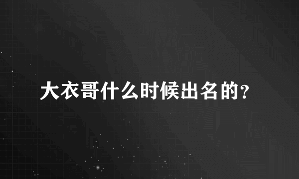 大衣哥什么时候出名的？