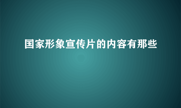 国家形象宣传片的内容有那些