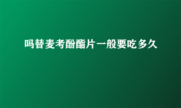 吗替麦考酚酯片一般要吃多久