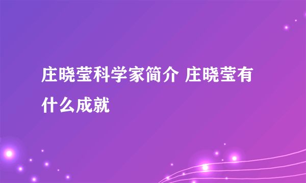 庄晓莹科学家简介 庄晓莹有什么成就