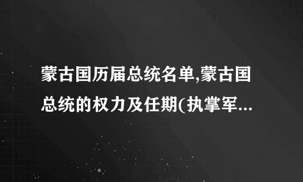 蒙古国历届总统名单,蒙古国总统的权力及任期(执掌军事大权)