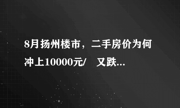 8月扬州楼市，二手房价为何冲上10000元/㎡又跌到7000元/㎡？