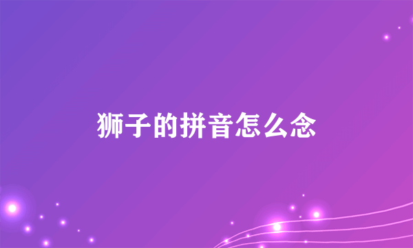 狮子的拼音怎么念