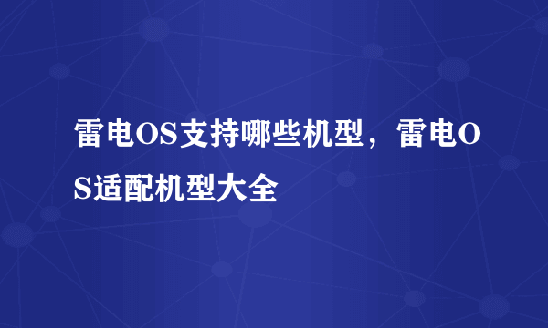 雷电OS支持哪些机型，雷电OS适配机型大全