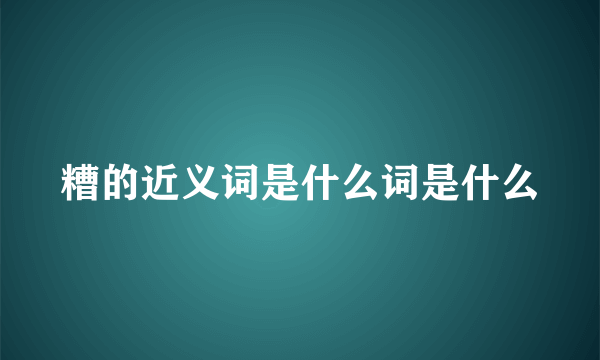 糟的近义词是什么词是什么