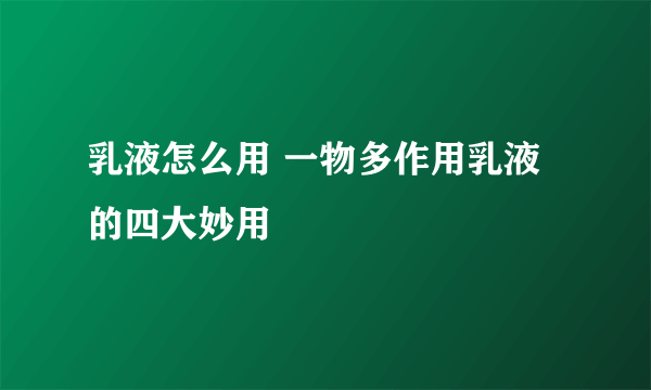 乳液怎么用 一物多作用乳液的四大妙用