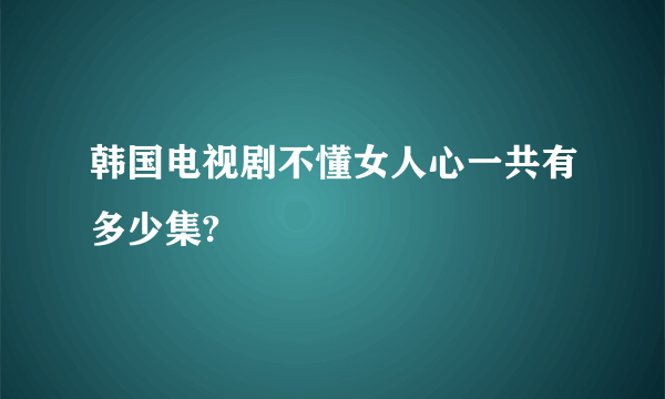 韩国电视剧不懂女人心一共有多少集?