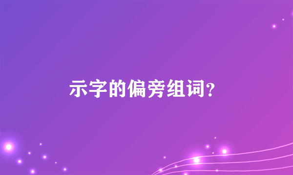 示字的偏旁组词？