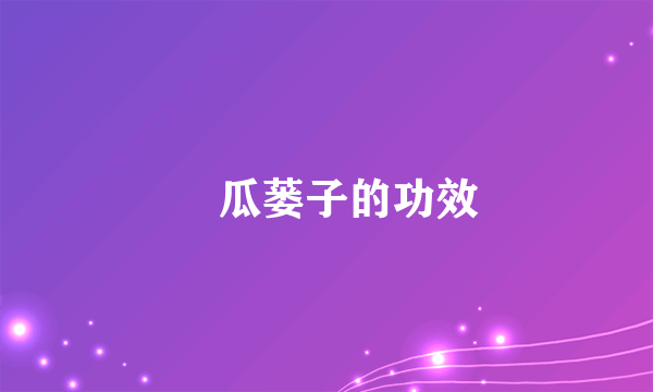 ​瓜蒌子的功效