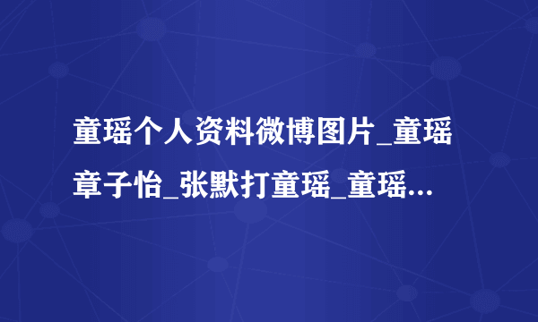 童瑶个人资料微博图片_童瑶章子怡_张默打童瑶_童瑶性侵案经过_飞外网