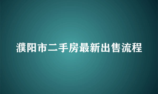 濮阳市二手房最新出售流程