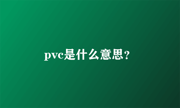 pvc是什么意思？