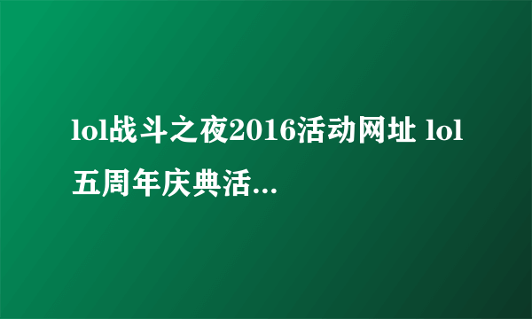 lol战斗之夜2016活动网址 lol五周年庆典活动官网领头像皮肤