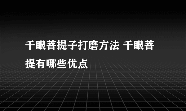 千眼菩提子打磨方法 千眼菩提有哪些优点