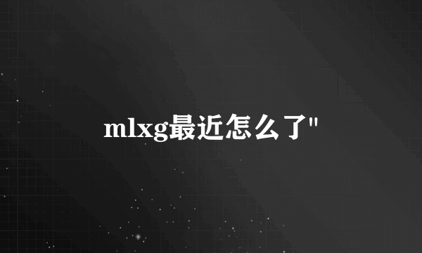 mlxg最近怎么了