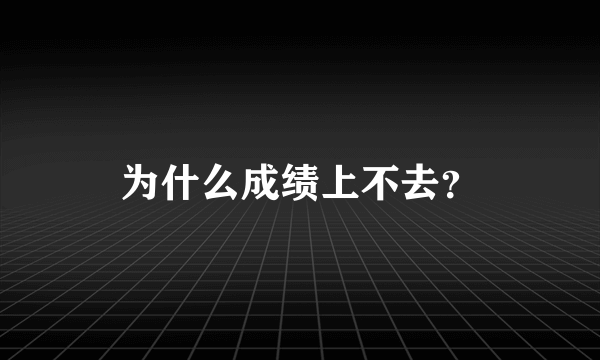 为什么成绩上不去？