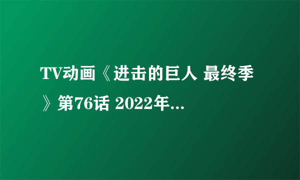 TV动画《进击的巨人 最终季》第76话 2022年1月开播