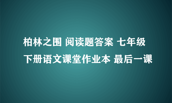 柏林之围 阅读题答案 七年级下册语文课堂作业本 最后一课