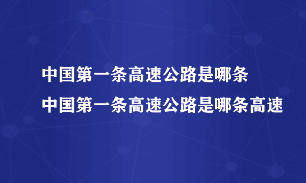 中国第一条高速公路是哪条 中国第一条高速公路是哪条高速