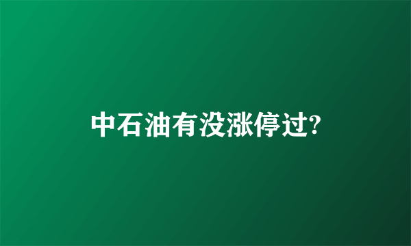 中石油有没涨停过?