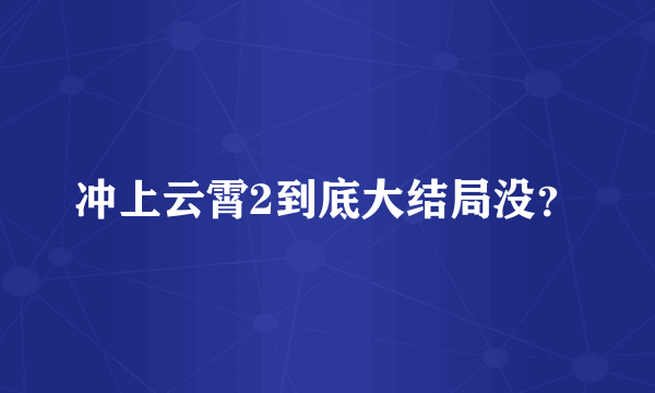 冲上云霄2到底大结局没？