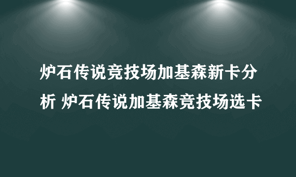 炉石传说竞技场加基森新卡分析 炉石传说加基森竞技场选卡