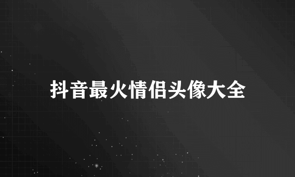 抖音最火情侣头像大全