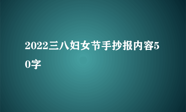 2022三八妇女节手抄报内容50字