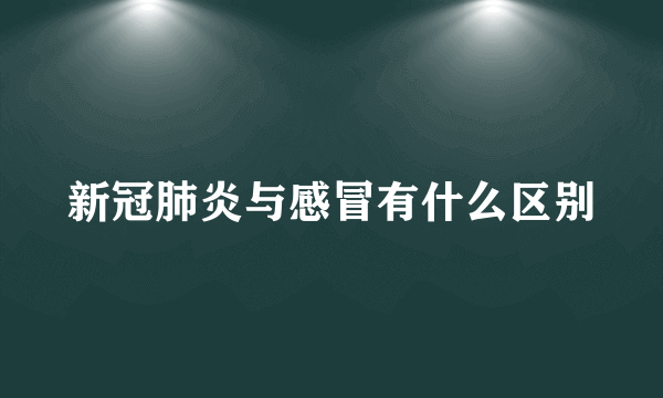 新冠肺炎与感冒有什么区别