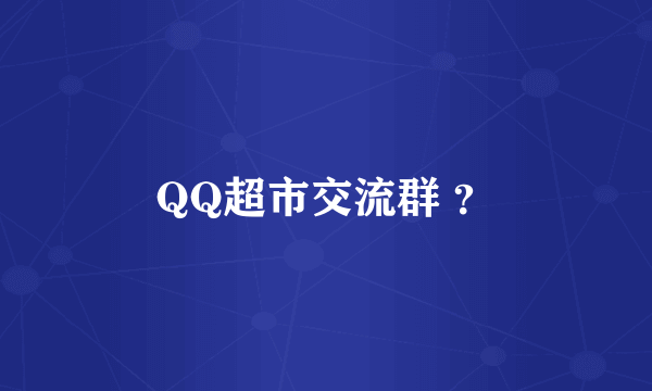 QQ超市交流群 ？