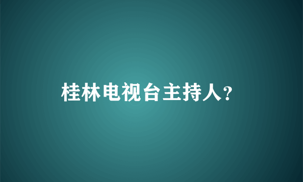 桂林电视台主持人？