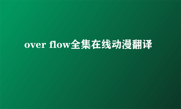 over flow全集在线动漫翻译