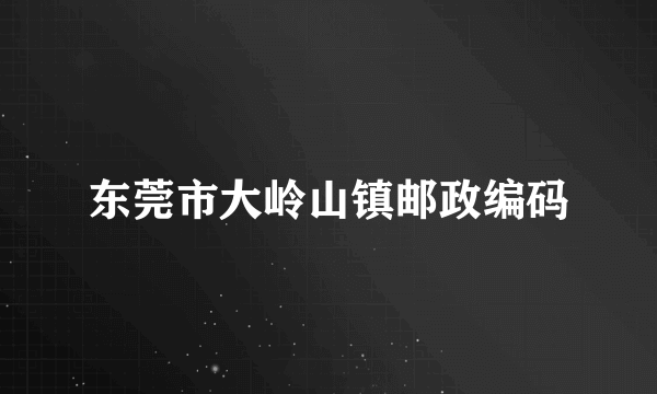 东莞市大岭山镇邮政编码