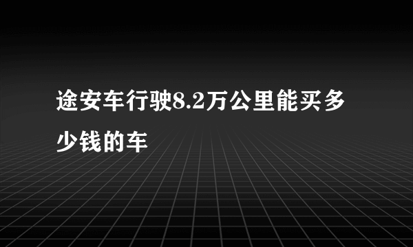 途安车行驶8.2万公里能买多少钱的车