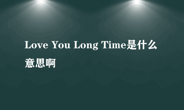 Love You Long Time是什么意思啊