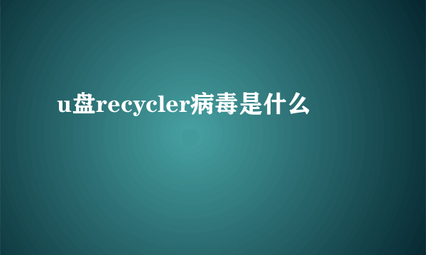 u盘recycler病毒是什么