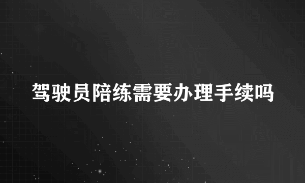 驾驶员陪练需要办理手续吗