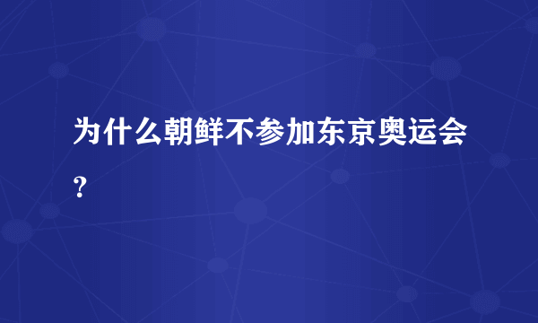 为什么朝鲜不参加东京奥运会？