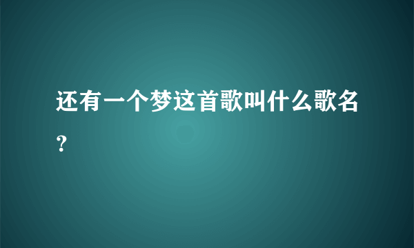 还有一个梦这首歌叫什么歌名？