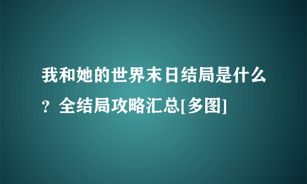 我和她的世界末日结局是什么？全结局攻略汇总[多图]