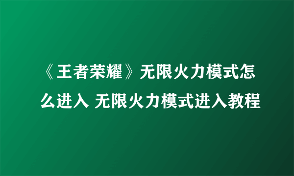 《王者荣耀》无限火力模式怎么进入 无限火力模式进入教程