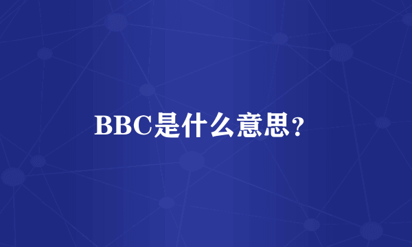 BBC是什么意思？