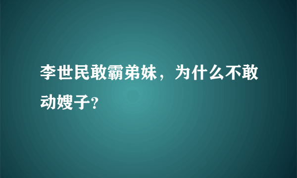 李世民敢霸弟妹，为什么不敢动嫂子？