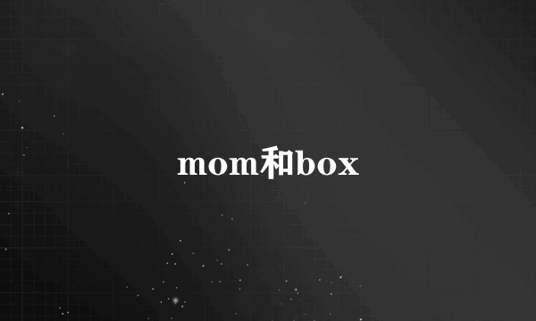 mom和box