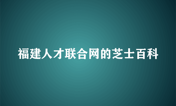 福建人才联合网的芝士百科