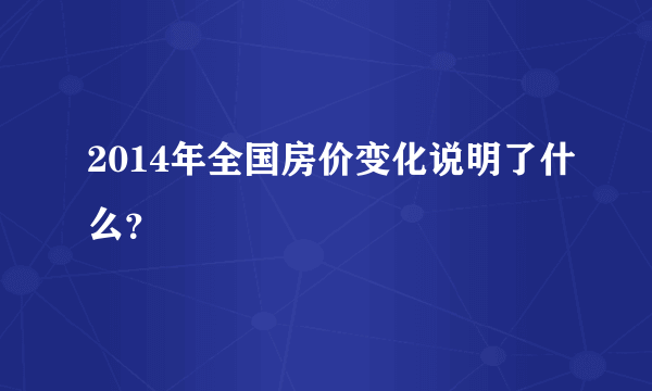 2014年全国房价变化说明了什么？