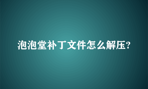 泡泡堂补丁文件怎么解压?